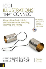 Title: 1001 Illustrations That Connect: Compelling Stories, Stats, and News Items for Preaching, Teaching, and Writing, Author: Craig Brian Larson