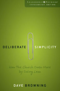 Title: Deliberate Simplicity: How the Church Does More by Doing Less, Author: Dave Browning