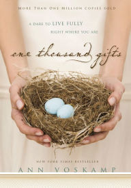Title: One Thousand Gifts: A Dare to Live Fully Right Where You Are, Author: Ann Voskamp