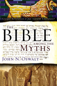 Title: The Bible among the Myths: Unique Revelation or Just Ancient Literature?, Author: John N. Oswalt