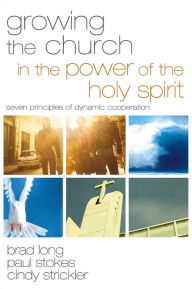 Title: Growing the Church in the Power of the Holy Spirit: Seven Principles of Dynamic Cooperation, Author: Brad Long