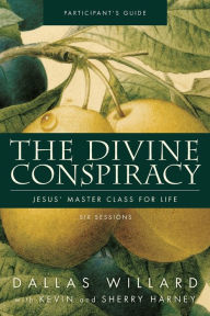Title: The Divine Conspiracy Bible Study Participant's Guide: Jesus' Master Class for Life, Author: Dallas Willard