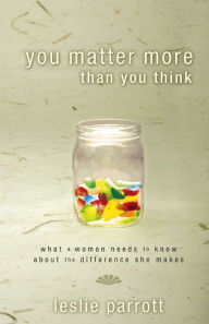 Title: You Matter More Than You Think: What a Woman Needs to Know about the Difference She Makes, Author: Leslie Parrott