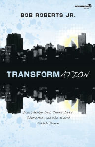 Title: Transformation: Discipleship that Turns Lives, Churches, and the World Upside Down, Author: Bob Roberts  Jr.