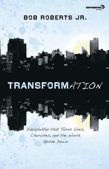 Transformation: Discipleship that Turns Lives, Churches, and the World Upside Down