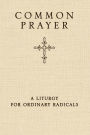 Common Prayer: A Liturgy for Ordinary Radicals