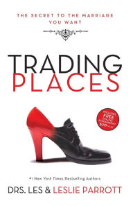 Title: Trading Places: The Secret to the Marriage You Want, Author: Les and Leslie Parrott