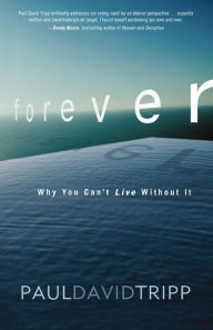 Title: Forever: Why You Can't Live Without It, Author: Paul David Tripp