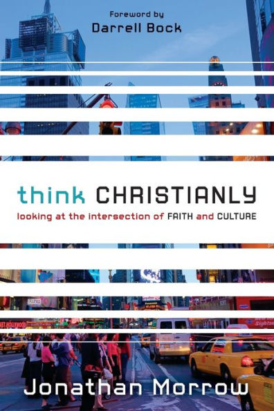 Think Christianly: Looking at the Intersection of Faith and Culture