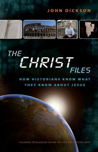 Title: The Christ Files: How Historians Know What They Know about Jesus, Author: John Dickson