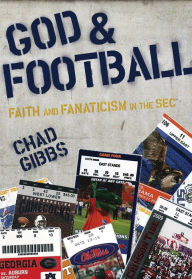 Title: God and Football: Faith and Fanaticism in the SEC, Author: Chad Gibbs