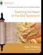 Teaching the Heart of the Old Testament: Communicating Life-Changing Truths from Genesis to Malachi