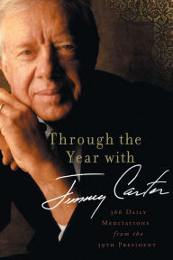 Title: Through the Year with Jimmy Carter: 366 Daily Meditations from the 39th President, Author: Jimmy Carter
