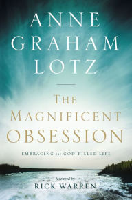 Title: The Magnificent Obsession: Embracing the God-Filled Life, Author: Anne Graham Lotz