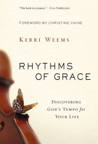 Title: Rhythms of Grace: Discovering God's Tempo for Your Life, Author: Kerri Weems