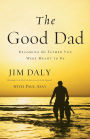 The Good Dad: Becoming the Father You Were Meant to Be