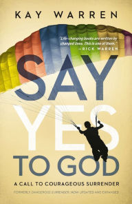 Title: Say Yes to God: A Call to Courageous Surrender, Author: Kay Warren