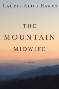Title: The Mountain Midwife, Author: Laurie Alice Eakes