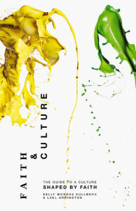 Title: Faith and Culture: A Guide to a Culture Shaped by Faith, Author: Kelly Monroe Kullberg