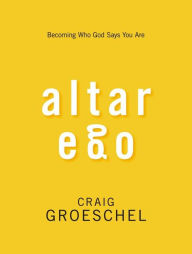 Title: Altar Ego: Becoming Who God Says You Are, Author: Craig Groeschel