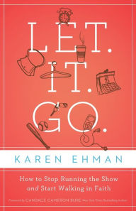 Title: Let. It. Go.: How to Stop Running the Show and Start Walking in Faith, Author: Karen Ehman