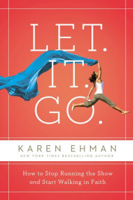 Title: Let. It. Go.: How to Stop Running the Show and Start Walking in Faith, Author: Karen Ehman