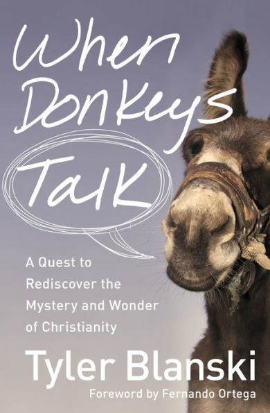 When Donkeys Talk: A Quest to Rediscover the Mystery and Wonder of Christianity