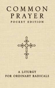 Title: Common Prayer Pocket Edition: A Liturgy for Ordinary Radicals, Author: Shane Claiborne