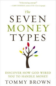 Title: The Seven Money Types: Discover How God Wired You To Handle Money, Author: Tommy Brown