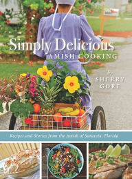 Title: Simply Delicious Amish Cooking: Recipes and stories from the Amish of Sarasota, Florida, Author: Sherry Gore