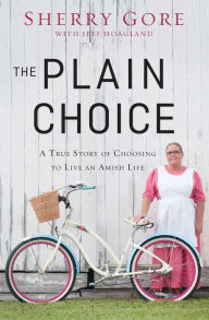 Title: The Plain Choice: A True Story of Choosing to Live an Amish Life, Author: Sherry Gore