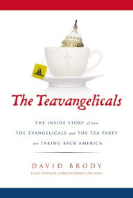 Title: The Teavangelicals: The Inside Story of How the Evangelicals and the Tea Party are Taking Back America, Author: David Brody