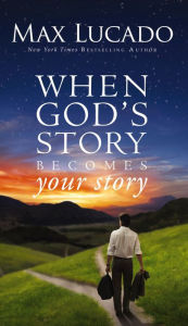 Title: When God's Story Becomes Your Story, Author: Max Lucado