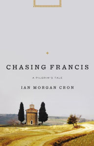 Title: Chasing Francis: A Pilgrim's Tale, Author: Ian Morgan Cron