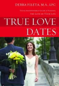 Ebooks french download True Love Dates: Your Indispensable Guide to Finding the Love of your Life by Debra K. Fileta 