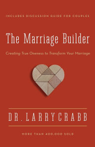 Title: The Marriage Builder: Creating True Oneness to Transform Your Marriage, Author: Larry Crabb