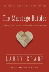 Title: The Marriage Builder: Creating True Oneness to Transform Your Marriage, Author: Larry Crabb