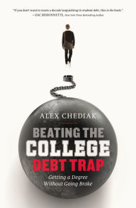 Title: Beating the College Debt Trap: Getting a Degree without Going Broke, Author: Alex Chediak
