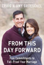 From This Day Forward: Five Commitments to Fail-Proof Your Marriage