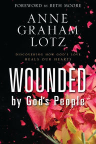 Title: Wounded by God's People: Discovering How God's Love Heals Our Hearts, Author: Anne Graham Lotz