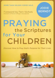 Title: Praying the Scriptures for Your Children: Discover How to Pray God's Purpose for Their Lives, Author: Jodie Berndt