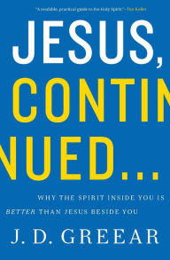 Title: Jesus, Continued...: Why the Spirit Inside You Is Better than Jesus Beside You, Author: J.D. Greear