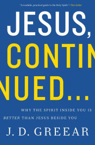 Title: Jesus, Continued...: Why the Spirit Inside You is Better than Jesus Beside You, Author: J.D. Greear