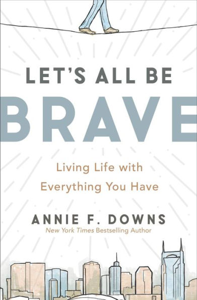 Let's All Be Brave: Living Life with Everything You Have