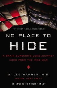 Title: No Place to Hide : A Brain Surgeon's Long Journey Home from the Iraq War, Author: W. Lee Warren