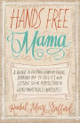 Hands Free Mama: A Guide to Putting Down the Phone, Burning the To-Do List, and Letting Go of Perfection to Grasp What Really Matters!