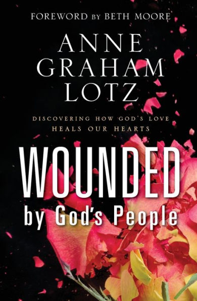 Wounded by God's People: Discovering How Love Heals Our Hearts