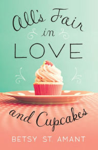 Title: All's Fair in Love and Cupcakes, Author: Betsy St. Amant
