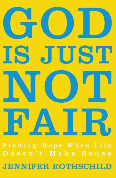 God Is Just Not Fair: Finding Hope When Life Doesn't Make Sense