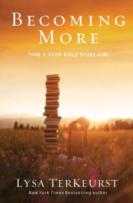Title: Becoming More Than a Good Bible Study Girl, Author: Lysa TerKeurst